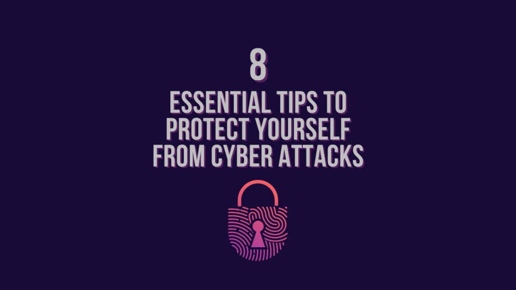 8 Essential Tips To Protect Yourself From Cyberattacks